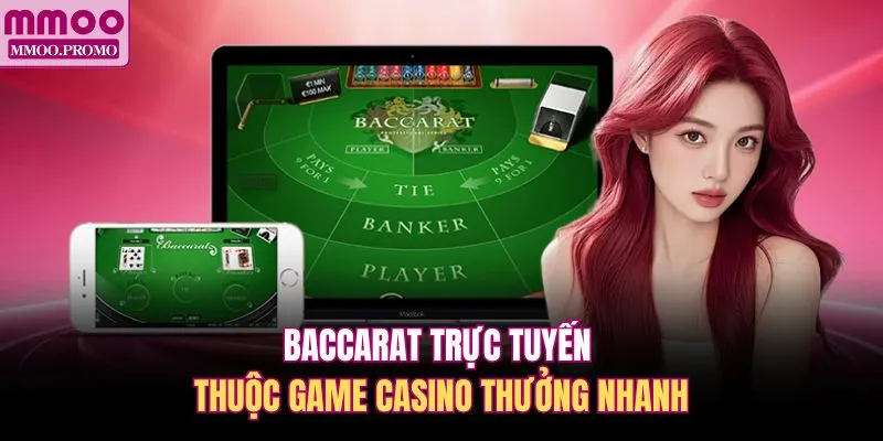 Baccarat trực tuyến thuộc game casino thưởng nhanh 