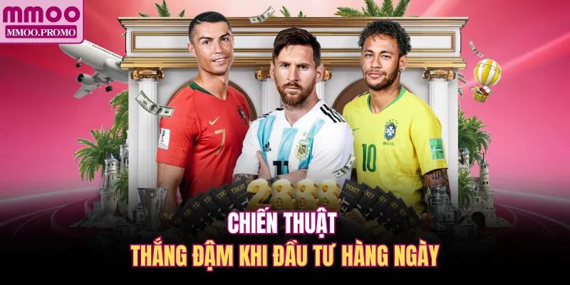 Chiến thuật thắng đậm khi đầu tư hàng ngày