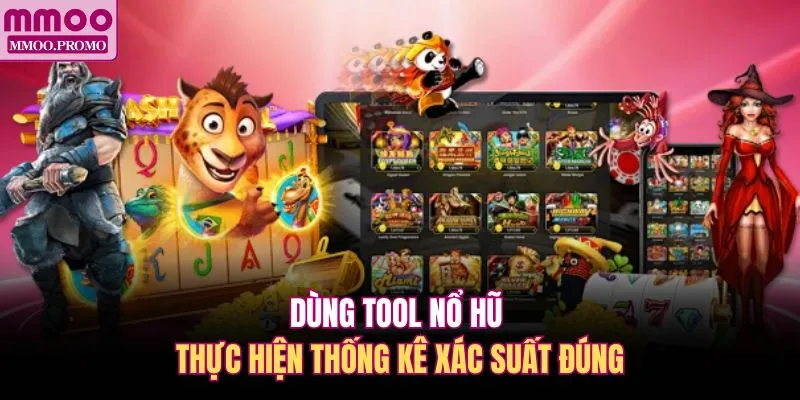 Dùng tool nổ hũ thực hiện thống kê xác suất đúng