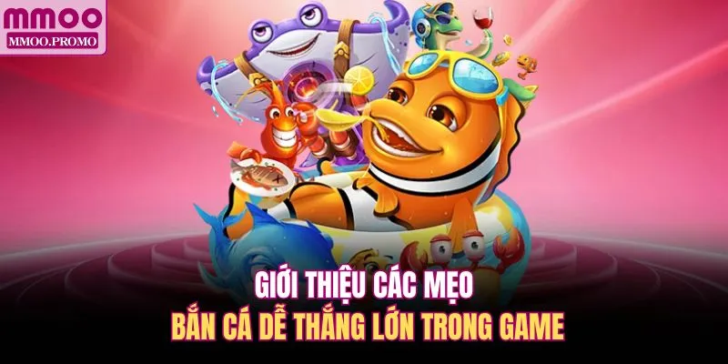 Giới thiệu các mẹo bắn cá dễ thắng lớn trong game