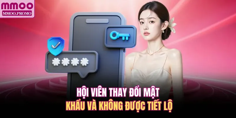 Hội viên thay đổi mật khẩu và không được tiết lộ 