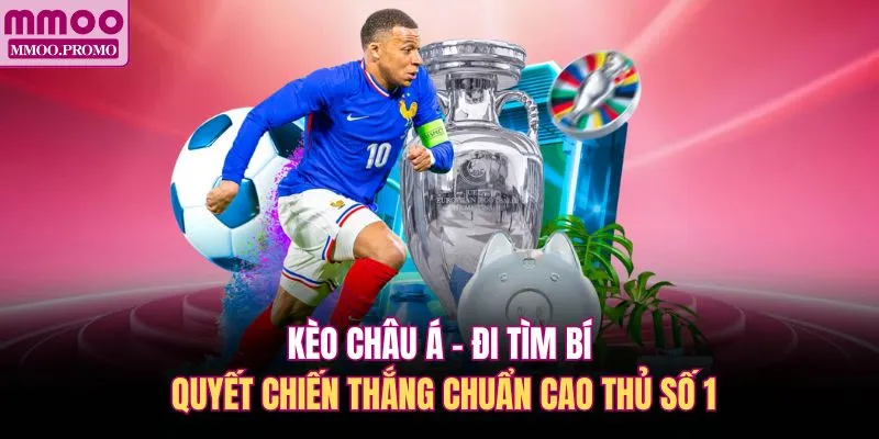 Kèo Châu Á - Đi Tìm Bí Quyết Chiến Thắng Chuẩn Cao Thủ Số 1