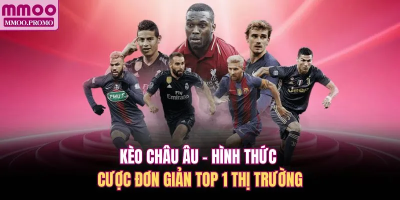 Kèo Châu Âu - Hình Thức Cược Đơn Giản Top 1 Thị Trường