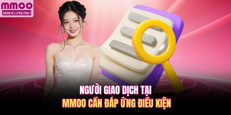 Người giao dịch tại MMOO cần đáp ứng điều kiện