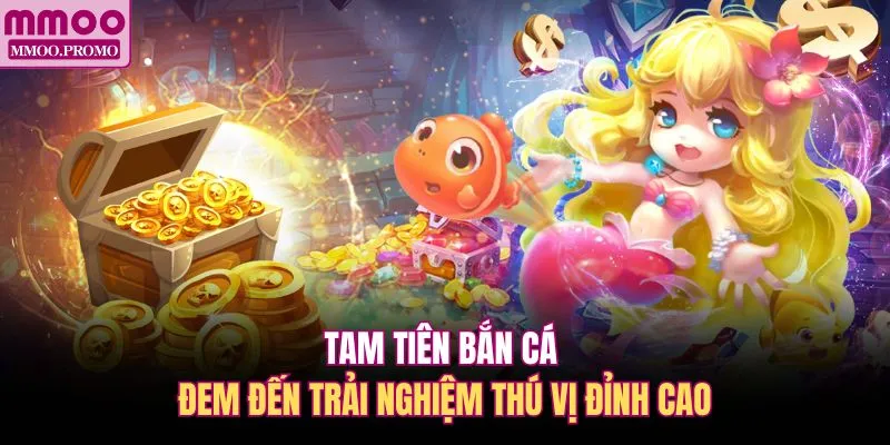 Tam tiên bắn cá đem đến trải nghiệm thú vị đỉnh cao
