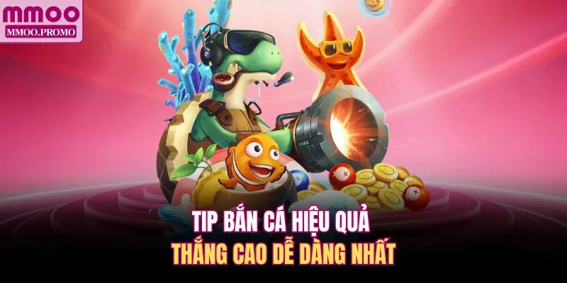 Tip bắn cá hiệu quả thắng cao dễ dàng nhất 