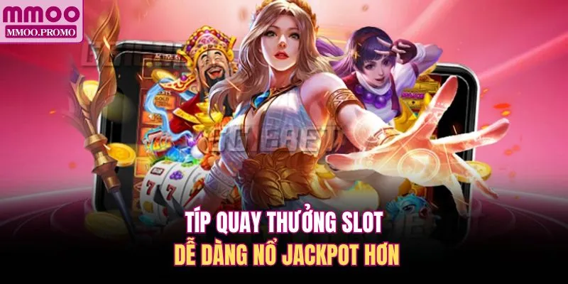 Típ quay thưởng slot dễ dàng nổ Jackpot hơn 
